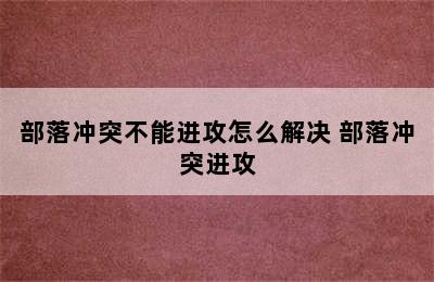 部落冲突不能进攻怎么解决 部落冲突进攻